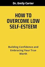 How to Overcome Low Self-Esteem