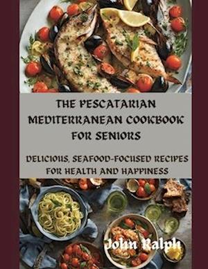 The Pescatarian Mediterranean Cookbook for Seniors