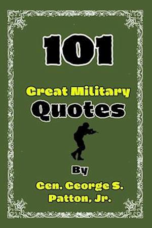 101 Great Military Quotes By Gen. George S. Patton, Jr.