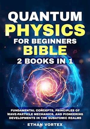 Quantum Physics for beginners Bible [2 Books in 1]