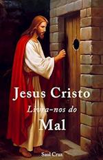 Jesus Cristo Livra-nos do Mal