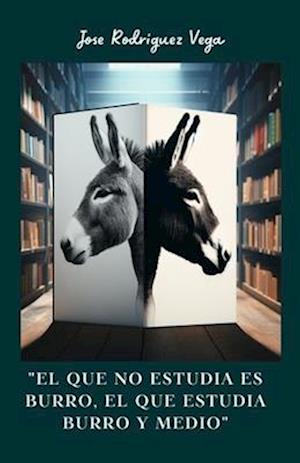 El que no Estudia es Burro, el que Estudia Burro y Medio