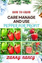 How to Grow Care Manage and Use Pepper for Profit