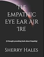 The Empathic Eye Ear Air Ire