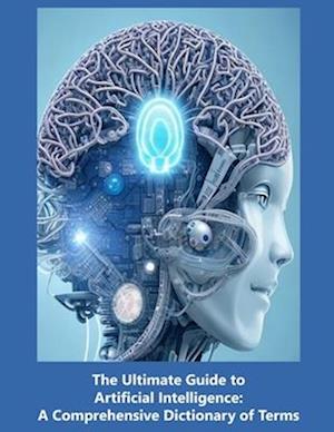 The Ultimate Guide to Artificial Intelligence