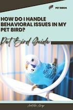 How do I handle behavioral issues in my pet bird?