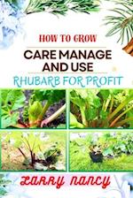 How to Grow Care Manage and Use Rhubarb for Profit