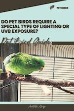 Do pet birds require a special type of lighting or UVB exposure?