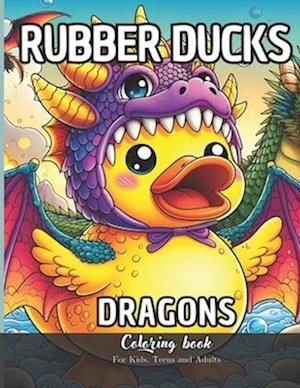 Rubber Ducks Dragons Coloring Book for Kids, Teens and Adults