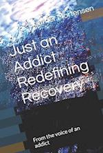 Just an Addict Redefining Recovery