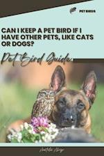 Can I keep a pet bird if I have other pets, like cats or dogs?