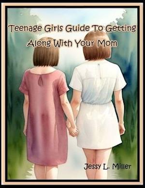 Teenage Girls Guide To Getting Along With Your Mom