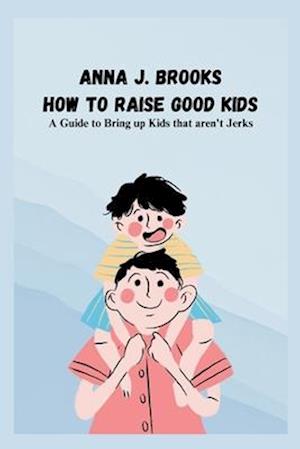 How to Raise Good Kids