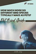 How much noise do different bird species typically make as pets?