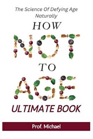 How Not Age & Stay Young Ultimate Book