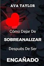 Cómo Dejar De Sobreanalizar Después De Ser Engañado