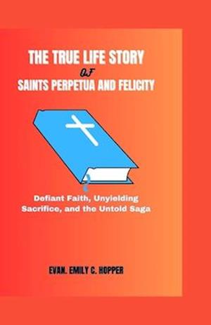 The True Life Story of Saints Perpetua and Felicity