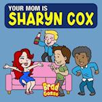 Your Mom is Sharyn Cox