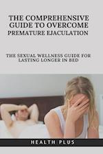 The Comprehensive Guide to Overcoming Premature Ejaculation