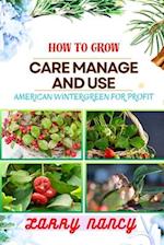 How to Grow Care Manage and Use American Wintergreen for Profit