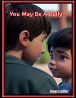 You May Be A Bully...