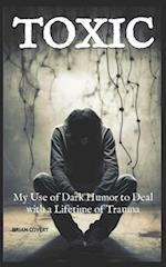 Toxic: My Use of Dark Humor to Deal with a Lifetime of Trauma 