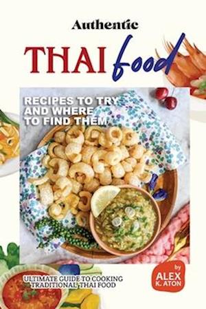 Authentic Thai Food Recipes to Try and Where to Find Them