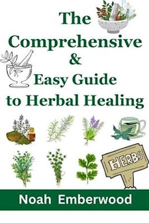 The Comprehensive & Easy Guide to Herbal Healing