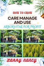 How to Grow Care Manage and Use Arborvitae for Profit