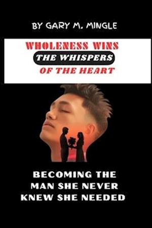 Wholeness wins the whispers of the heart