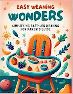 Easy Weaning Wonders- Simplifying Baby-Led Weaning for Parents Guide