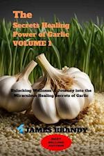 The Secrets Healing Power of Garlic VOLUME 1