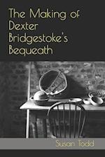 The Making of Dexter Bridgestoke's Bequeath