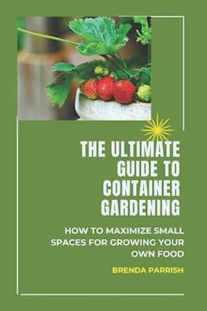 The Ultimate Guide to Container Gardening