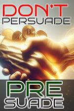 Don't Persuade, Pre-Suade!