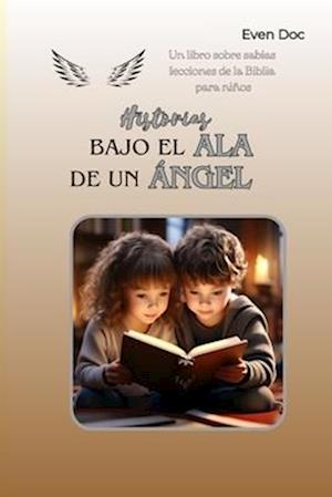 Historias bajo el ala de un Ángel-Un libro sobre sabias lecciones de la Biblia para niños