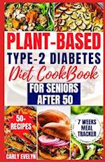 Plant-Based Type-2 Diabetes Diet Cookbook for Seniors After 50