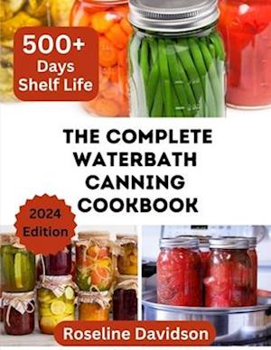 The Complete Waterbath Canning Cookbook For Beginners And Expert