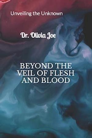 Beyond the Veil of Flesh and Blood