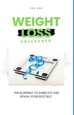 Weight Loss Unleashed: The Blueprint to Shred Fat and Reveal Your Best Self 