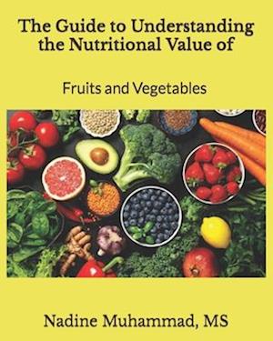 The Guide to Understanding the Nutritional Value of Fruits and Vegetables