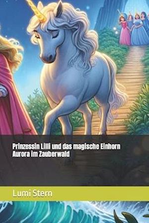 Prinzessin Lilli und das magische Einhorn Aurora im Zauberwald