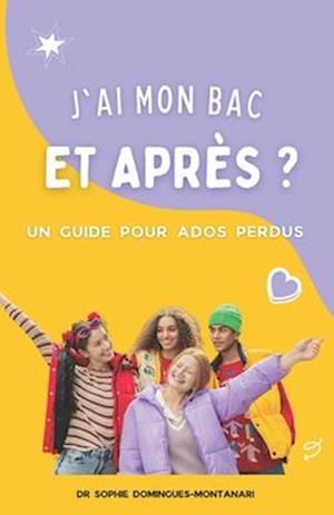 J'Ai Mon Bac, Et Après ? Un Guide Pour Ados Perdus