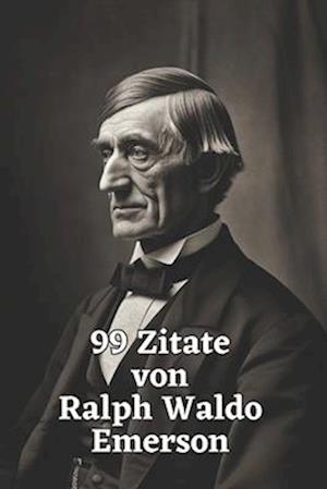 99 Zitate von Ralph Waldo Emerson