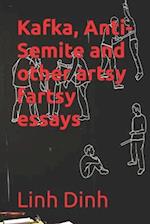 Kafka, Anti-Semite and other artsy fartsy essays