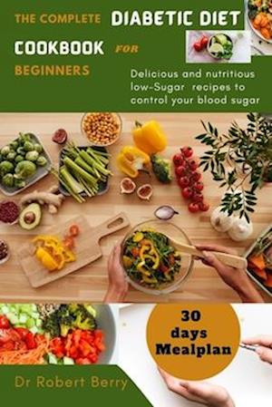 The complete diabetic diet cookbook for beginners
