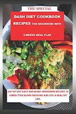 The Special DASH DIET COOKBOOK RECIPES for Beginners with 6-weeks meal plan Subtitle