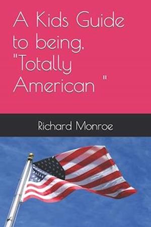 A Kids Guide to being, "Totally American "