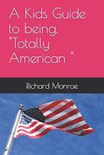 A Kids Guide to being, "Totally American "