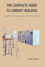 The Complete Guide to Cabinet Building